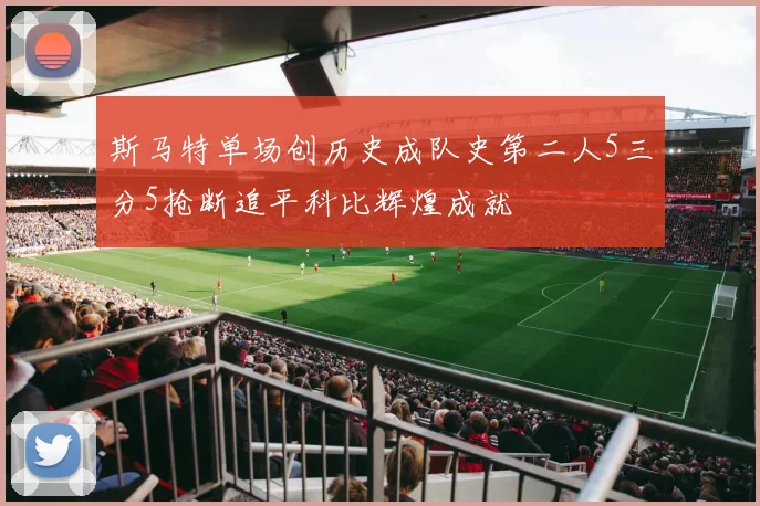 斯马特单场创历史成队史第二人5三分5抢断追平科比辉煌成就