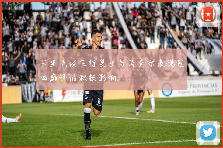卡里克谈芒特复出与马奎尔表现重回巅峰的积极影响
