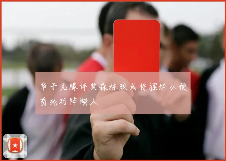 华子无缘评奖森林狼或将摆烂以便首轮对阵湖人