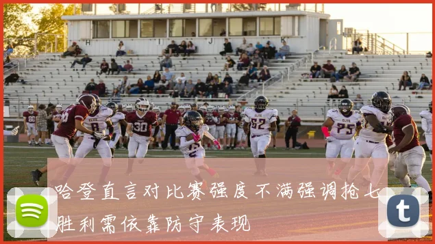 哈登直言对比赛强度不满强调抢七胜利需依靠防守表现